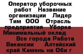 Оператор уборочных работ › Название организации ­ Лидер Тим, ООО › Отрасль предприятия ­ Уборка › Минимальный оклад ­ 28 500 - Все города Работа » Вакансии   . Алтайский край,Камень-на-Оби г.